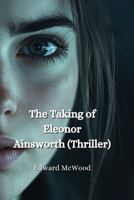 The Taking of Eleanor Ainsworth (THRILLER) B0DPN9JDS2 Book Cover