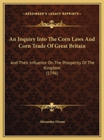 An Inquiry Into The Corn Laws And Corn Trade Of Great Britain: And Their Influence On The Prosperity Of The Kingdom 1166473201 Book Cover
