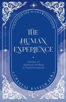 The Human Experience: Stories of Spiritual Healing and Transformation B0H3FZ4MS7 Book Cover