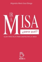 IR a Misa ¿Para Qué?: Guía Práctica Para Disfrutar La Misa B0F4Y49TZW Book Cover