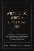 What To Do When A Loved One Dies Or Becomes Incapacitated: A Comprehensive Instruction Manual For Executors And Successor Trustees In The Event Of the Incapacity Or Death Of A Loved One 1719184860 Book Cover