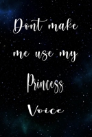 Don't Make Me Use My Princess Voice: The perfect gift for the professional in your life - Funny 119 page lined journal! 167482291X Book Cover