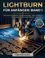 LIGHTBURN FÜR ANFÄNGER: BAND 1: Einrichtung, Schnittstelle und Kernwerkzeuge – alles, was Sie vor Ihrem ersten Projekt wissen müssen. (German Edition) B0GY49K4C3 Book Cover