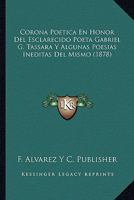 Corona Poetica En Honor Del Esclarecido Poeta Gabriel G. Tassara Y Algunas Poesias Ineditas Del Mismo (1878) 1160840377 Book Cover