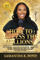 How to "Access The Millions": How to Start a Business + Business Credit and Get 35K-1Million Easy Step by Step Guide Instructions to Ensure YOU Have Success! B095DGGPY4 Book Cover