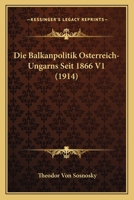 Die Balkanpolitik Osterreich-Ungarns Seit 1866 V1 (1914) 1161068759 Book Cover