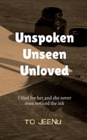 UNSPOKEN UNSEEN UNLOVED: I BLED FOR HER,AND SHE NEVER EVEN NOTICED THE INK B0F8P9S7Z9 Book Cover