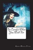 Be Careful What You Wish for 0994276168 Book Cover
