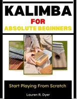 Kalimba For Absolute Beginners: Start Playing From Scratch: Complete Beginner Guide With Simple Songs, Step-By-Step Practice Plans, Easy Number Notation, And Stress-Free Lessons For Kids & Adults B0H2LHJ62H Book Cover