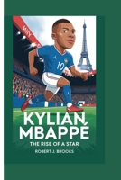 KYLIAN MBAPPÉ: THE RISE OF A STAR B0FDGQJWNZ Book Cover
