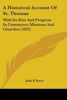 A Historical Account Of St. Thomas: With Its Rise And Progress In Commerce; Missions And Churches 1164531336 Book Cover