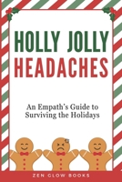 Holly Jolly Headaches: An Empath's Guide to Surviving the Holidays B0CNZXWT5C Book Cover
