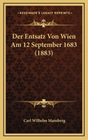 Der Entsatz Von Wien Am 12 September 1683 (1883) 116749041X Book Cover