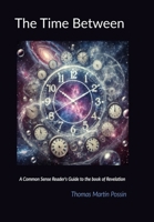 Time Between : A Common Sense Reader's Guide to the Book of Revelation 1326546880 Book Cover