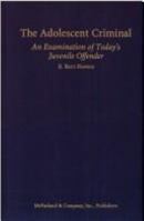 The Adolescent Criminal: An Examination of Today's Juvenile Offender 0899504795 Book Cover