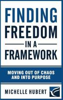 Finding Freedom in a Framework: Moving Out of Chaos and Into Purpose 1719966168 Book Cover