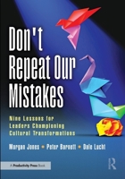 Don't Repeat Our Mistakes: Nine Lessons for Leaders Championing Cultural Transformations 1032548509 Book Cover