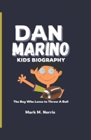DAN MARINO KIDS BIOGRAPHY: The Boy Who Loves to Throw A Ball B0DYNGFB4M Book Cover