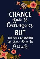 Chance Made us Colleagues But the Fun & Laughter We Share Made us Friends: Floral Lined Journal - Friend Gifts For Women - Chance Made us Colleagues Gifts - Friendship Gifts For Girls - Friendship Jou 1081405945 Book Cover