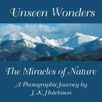 Unseen Wonders: The Miracles of Nature 1524540277 Book Cover