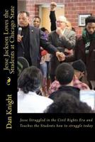 Jesse Jackson Loves the Students at Chicago State: Jesse Struggled in the Civil Rights Era and Teaches the Students How to Struggle Today 152376449X Book Cover