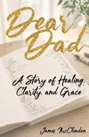 Dear Dad: A Story of Healing, Clarity, and Grace B0H6R5CYC4 Book Cover