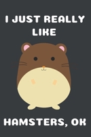 I Just Really Like Hamsters Ok: Cute Hamster Gift For Hamster Lovers Blank Notebook (6x9), 120 Pages 1711078042 Book Cover