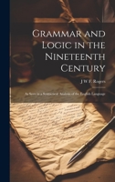 Grammar and Logic in the Nineteenth Century: As Seen in a Syntactical Analysis of the English Language 1019629614 Book Cover