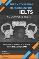 Speak Your Way to Success: A Preparation Book For IELTS - 60 Complete Speaking Tests B0BV4JBVVV Book Cover