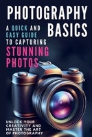Photography Basics: A Quick and Easy Guide to Capturing Stunning Photos B0GFXYMFPX Book Cover