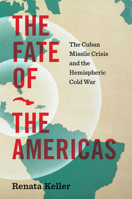 The Fate of the Americas: The Cuban Missile Crisis and the Hemispheric Cold War (InterConnections: The Global Twentieth Century) 146968943X Book Cover