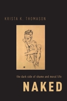 Naked: The Dark Side of Shame and Moral Life 0190843276 Book Cover