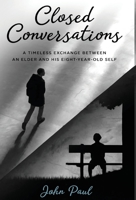 Closed Conversations: A timeless exchange between an elder and his eight-year-old self 0648925218 Book Cover