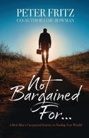 Not Bargained For...: A Rich Man's Unexpected Journey to Finding True Wealth B0FGB9FKYZ Book Cover