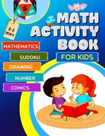 Math Activity Book for Kids: A Fun Educational Brain Game for Kids with Answer Sheet/ Activity Book for Kids Ages 6-8/ Games for Daily Learning, Drawing, Coloring, Exercises, Sudoku, Puzzle 1803858664 Book Cover