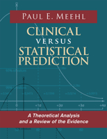 Clinical Versus Statistical Prediction: A Theoretical Analysis and a Review of the Evidence 0963878492 Book Cover