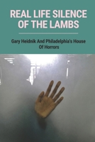 Real Life Silence Of The Lambs: Gary Heidnik And Philadelphia's House Of Horrors: Books Of True Crime Stories B097X1NLH5 Book Cover