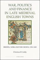 War, Politics and Finance in Late Medieval English Towns: Bristol, York and the Crown, 1350-1400 (Royal Historical Society Studies in History New Series) 1843836394 Book Cover