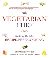 The Vegetarian Chef: Mastering the Art of Recipe-Free Cooking 1632203294 Book Cover