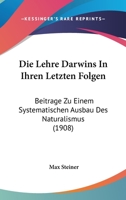 Die Lehre Darwins In Ihren Letzten Folgen: Beitrage Zu Einem Systematischen Ausbau Des Naturalismus (1908) 1160867836 Book Cover