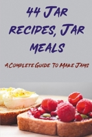 44 Jar recipes, Jar meals: A Complete Guide To Make Jams: Best Jam Recipes B0988NWMKN Book Cover