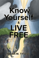 Know Yourself and Live Free 1038328675 Book Cover