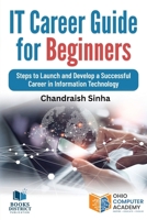 IT Career Guide for Beginners: Steps to Launch and Develop a Successful Career in Information Technology 0999244973 Book Cover