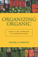 Organizing Organic: Conflict and Compromise in an Emerging Market 0804795908 Book Cover