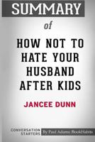 Summary of How Not To Hate Your Husband After Kids by Jancee Dunn: Conversation Starters 0368061248 Book Cover