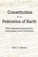 A Constitution for the Federation of Earth: With Historical Introduction, Commentary and Conclusion 1933567309 Book Cover