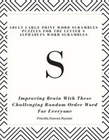 S - Adult Large Print Word Scrambles Puzzles for the Letter S Alphabets Word Scrambles: Improving Brain With These Challenging Random Order Word For Everyone 1088980716 Book Cover