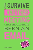 I Survived Another Meeting That Should Have Been An Email: Classic Green Notebook Creative Quotes Journal - Book Gifts For Coworker & Friends 6x9 120 Pages 1697489559 Book Cover