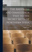 The Ansyreeh and Ismaeleeh, a Visit to the Secret Sects of Northern Syria 1015994016 Book Cover