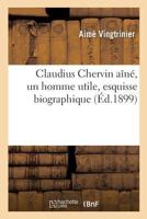 Claudius Chervin aîné, un homme utile, esquisse biographique 2019955563 Book Cover
